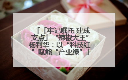 「牢记嘱托 建成支点」“辣椒大王”杨利华：以“科技红”赋能“产业绿”