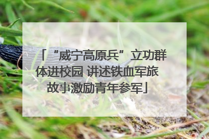 “威宁高原兵”立功群体进校园 讲述铁血军旅故事激励青年参军