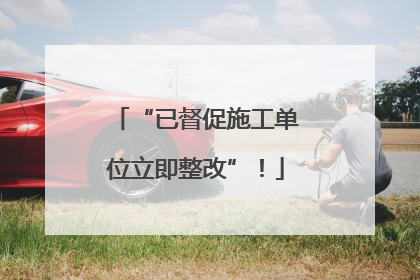 “已督促施工单位立即整改”！
