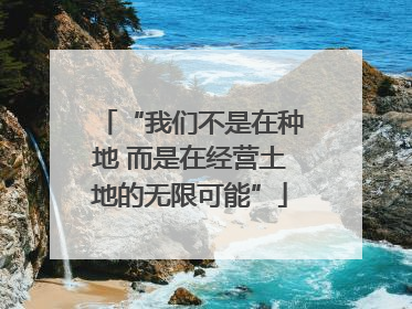 “我们不是在种地 而是在经营土地的无限可能”