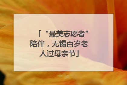 “最美志愿者”陪伴，无锡百岁老人过母亲节