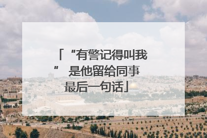 “有警记得叫我” 是他留给同事最后一句话