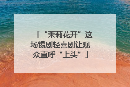“茉莉花开”这场锡剧轻喜剧让观众直呼“上头”