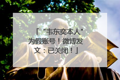 “韦东奕本人”为假账号！微博发文：已关闭！