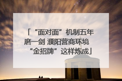 “面对面”机制五年磨一剑 濮阳营商环境“金招牌”这样炼成