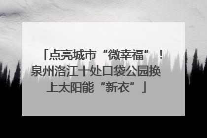 点亮城市“微幸福”！泉州洛江十处口袋公园换上太阳能“新衣”