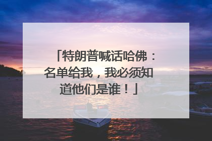 特朗普喊话哈佛：名单给我，我必须知道他们是谁！