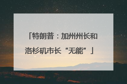 特朗普：加州州长和洛杉矶市长“无能”