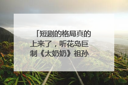 短剧的格局真的上来了，听花岛巨制《太奶奶》祖孙戏里藏着家国情