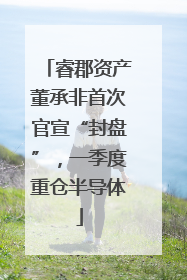 睿郡资产董承非首次官宣“封盘”，一季度重仓半导体