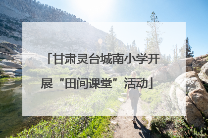 甘肃灵台城南小学开展“田间课堂”活动