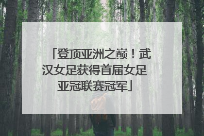 登顶亚洲之巅！武汉女足获得首届女足亚冠联赛冠军