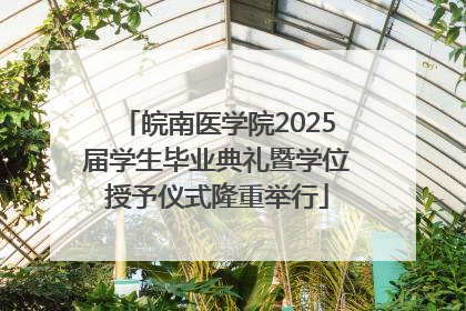 皖南医学院2025届学生毕业典礼暨学位授予仪式隆重举行
