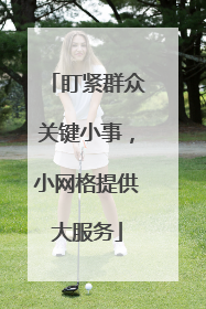 盯紧群众关键小事，小网格提供大服务
