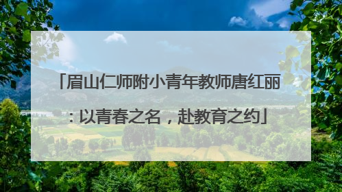 眉山仁师附小青年教师唐红丽：以青春之名，赴教育之约