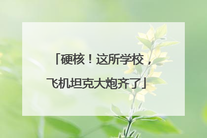 硬核！这所学校，飞机坦克大炮齐了