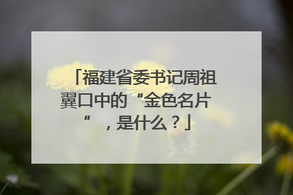 福建省委书记周祖翼口中的“金色名片”，是什么？