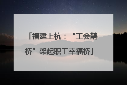 福建上杭：“工会鹊桥”架起职工幸福桥