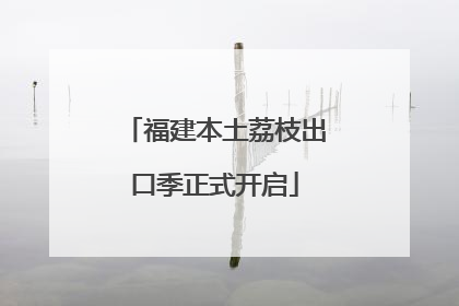 福建本土荔枝出口季正式开启