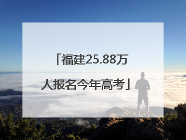 福建25.88万人报名今年高考