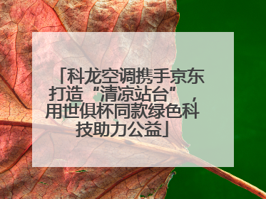 科龙空调携手京东打造“清凉站台”，用世俱杯同款绿色科技助力公益