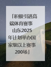积极引进高端体育赛事 山东2025年计划举办国家级以上赛事200场