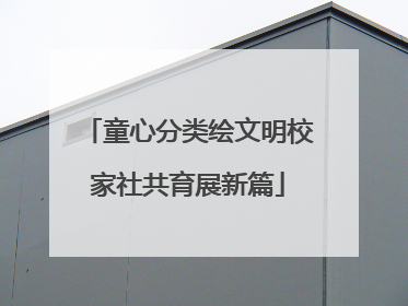 童心分类绘文明校家社共育展新篇