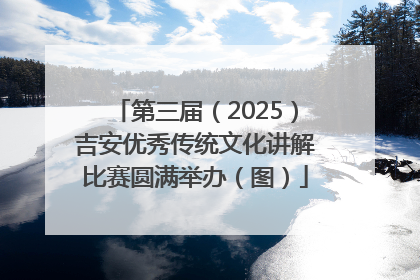 第三届（2025）吉安优秀传统文化讲解比赛圆满举办（图）
