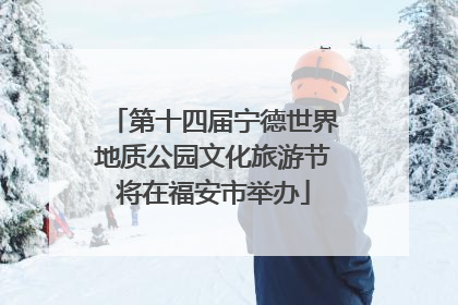 第十四届宁德世界地质公园文化旅游节将在福安市举办