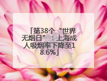 第38个“世界无烟日”：上海成人吸烟率下降至18.6%