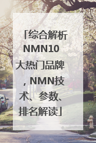 综合解析NMN10大热门品牌，NMN技术、参数、排名解读
