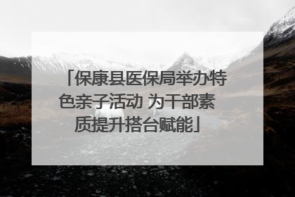 保康县医保局举办特色亲子活动 为干部素质提升搭台赋能