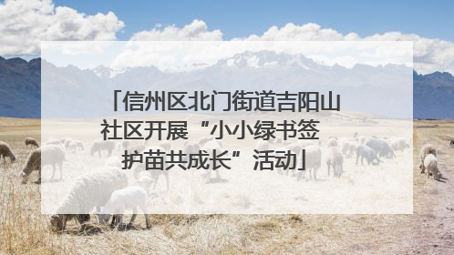 信州区北门街道吉阳山社区开展“小小绿书签 护苗共成长”活动