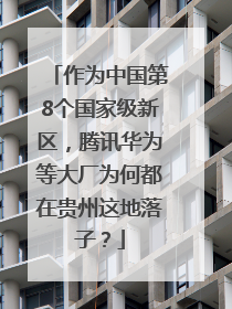作为中国第8个国家级新区，腾讯华为等大厂为何都在贵州这地落子？
