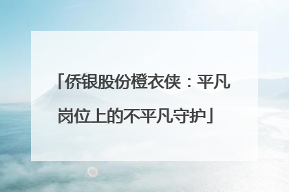 侨银股份橙衣侠：平凡岗位上的不平凡守护