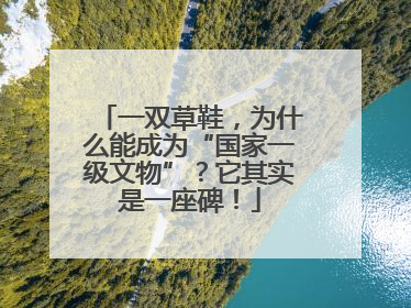 一双草鞋，为什么能成为“国家一级文物”？它其实是一座碑！