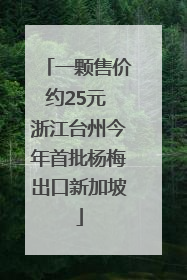 一颗售价约25元 浙江台州今年首批杨梅出口新加坡