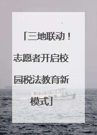 三地联动！志愿者开启校园税法教育新模式