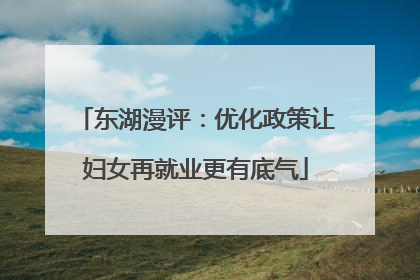东湖漫评：优化政策让妇女再就业更有底气