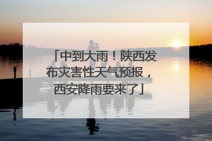中到大雨！陕西发布灾害性天气预报，西安降雨要来了