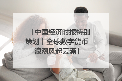 中国经济时报特别策划丨全球数字货币浪潮风起云涌