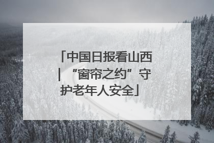 中国日报看山西｜“窗帘之约”守护老年人安全