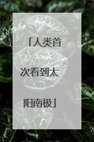 人类首次看到太阳南极