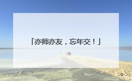 亦师亦友，忘年交！