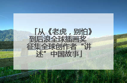 从《老虎，别怕》到后浪全球插画奖 征集全球创作者“讲述”中国故事