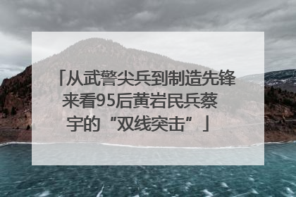 从武警尖兵到制造先锋 来看95后黄岩民兵蔡宇的“双线突击”