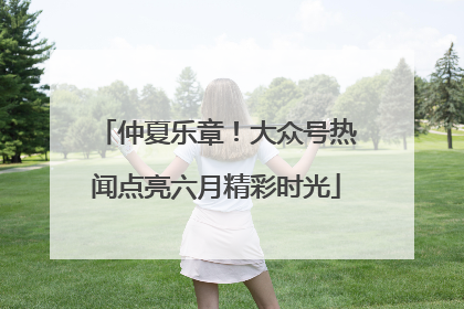 仲夏乐章！大众号热闻点亮六月精彩时光