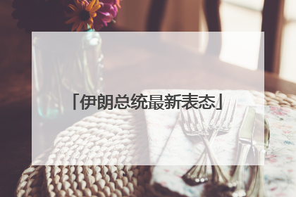 伊朗总统最新表态