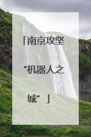 南京攻坚“机器人之城”