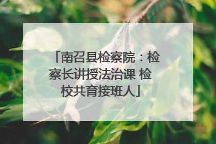南召县检察院：检察长讲授法治课 检校共育接班人